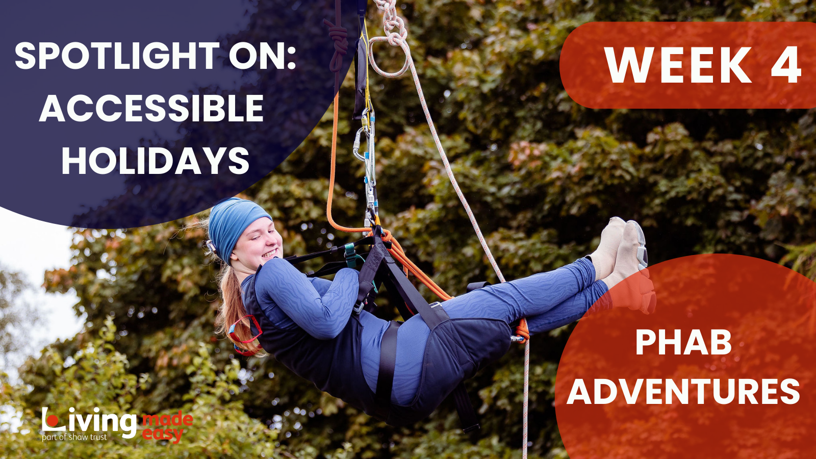 A banner image of a girl wearing a blue headband and blue outfit, smiling whilst enjoying a zip wire ride through the trees, she is secured to the rope by use of a sling. The image reads Spotlight On: Accessible Holidays, Week 4, Phab Adventures