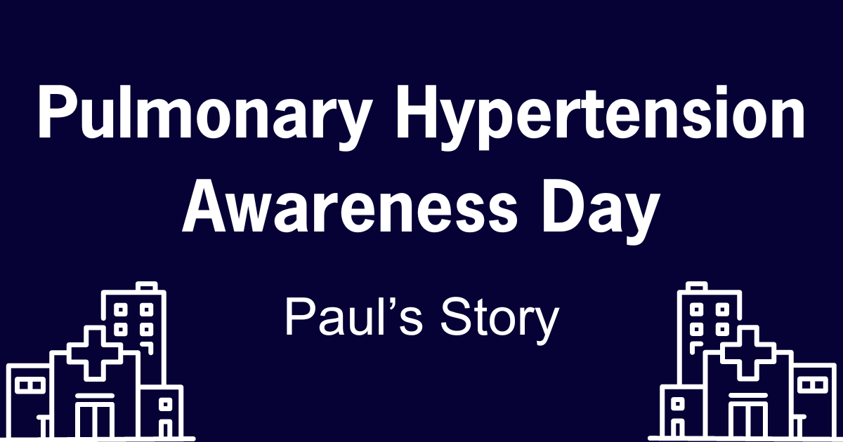 A dark blue banner image with the words, Pulmonary Hypertension Awareness Day, Paul's Story. There is a white outlined image of a hospital on each side of the words.