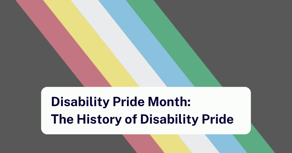 A header image of the Disability Pride Flag. There are five diagonal stripes on a black background, from the top left corner to the bottom right. From the bottom up the stripes are red, gold, white, blue and green. There is lettering across the flag which reads, Disability Pride Month: The History of Disability Pride.