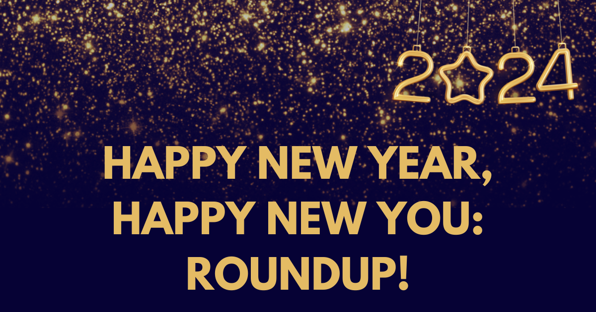 A dark blue banner image with the words 'Happy New Year, Happy New You: Roundup!' In gold lettering. Above the words is gold glitter and 2024 hanging down from the top of an image like a decoration. 