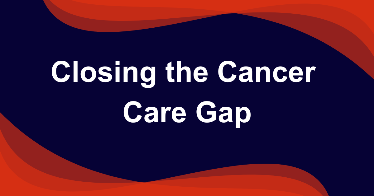 A banner image in dark blue with the words, closing the cancer care gap. There is a red wave design at the bottom and the top of the image. 