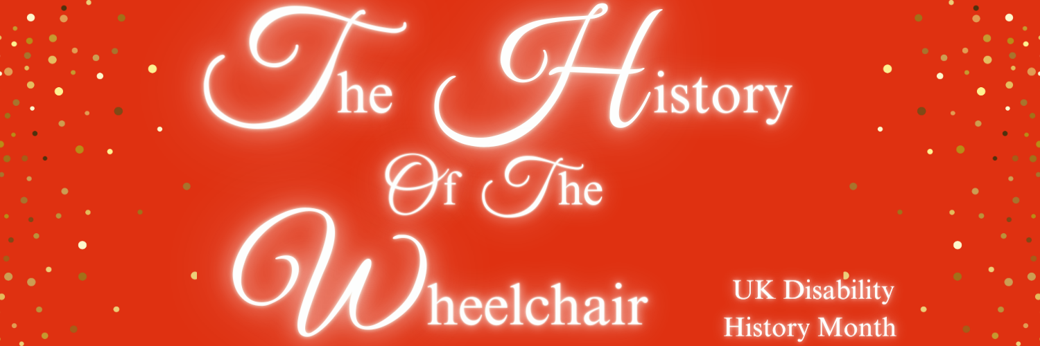A red banner image with the words, The History of the Wheelchair, UK History Disability Month.