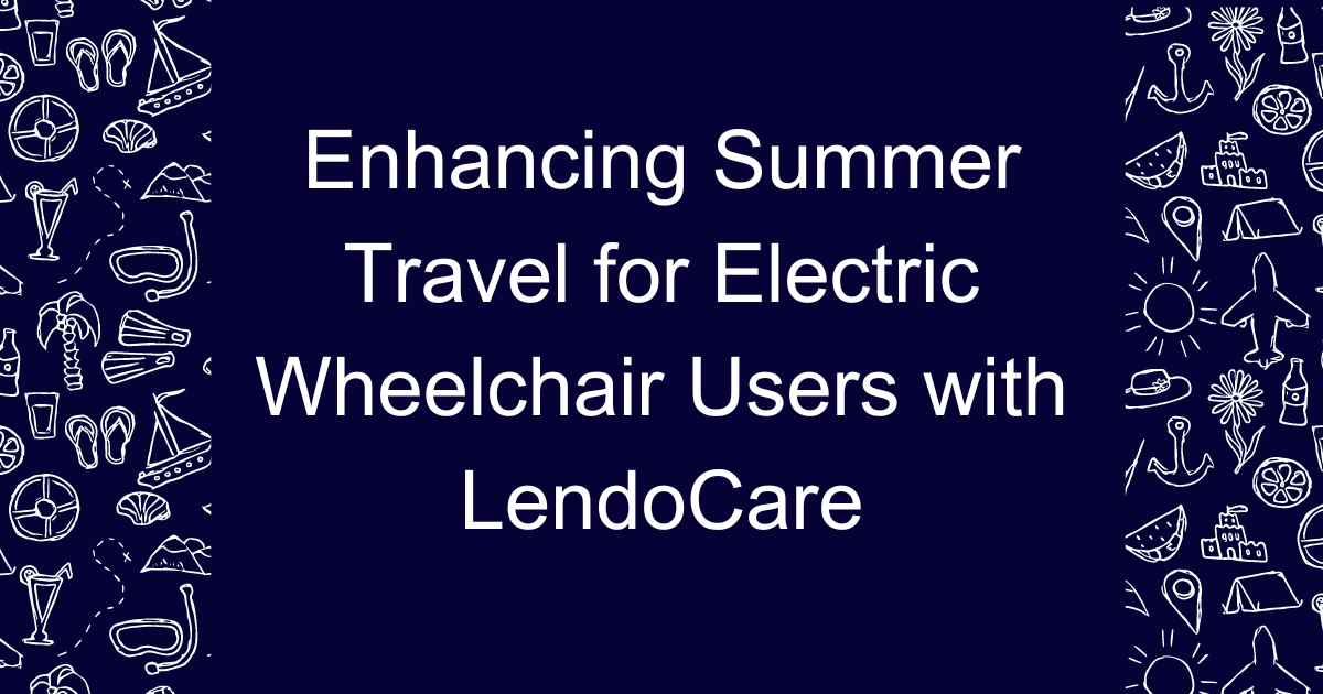 A dark blue header image with the words, Enhancing Summer Travel for Electric Wheelchair Users with LendoCare. There is a graphic banner down each side of doodled drawings of various holiday theme items, such as palm trees, boats, snorkels, an airplane and a cocktail glass.