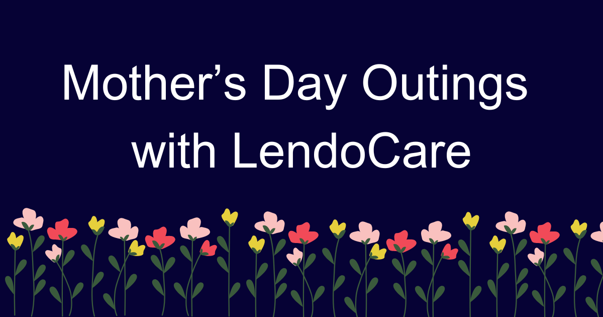 A dark blue header image with the words, Mother's Day Outings with LendoCare. There is a graphic along the bottom of yellow, pink and red flowers.